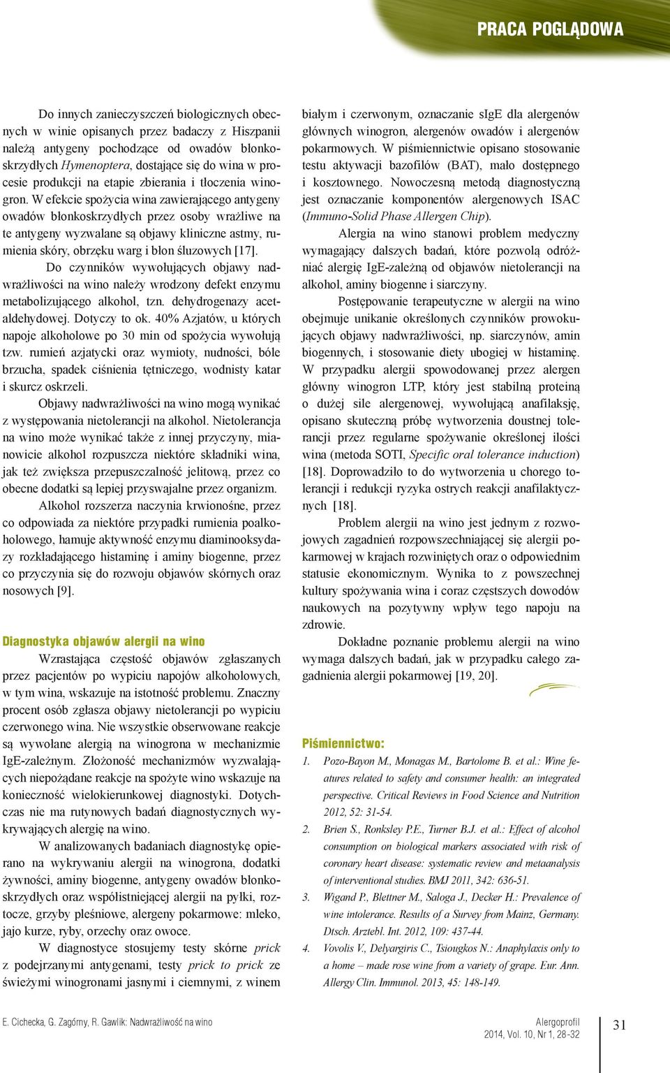 W efekcie spożycia wina zawierającego antygeny owadów błonkoskrzydłych przez osoby wrażliwe na te antygeny wyzwalane są objawy kliniczne astmy, rumienia skóry, obrzęku warg i błon śluzowych [17].