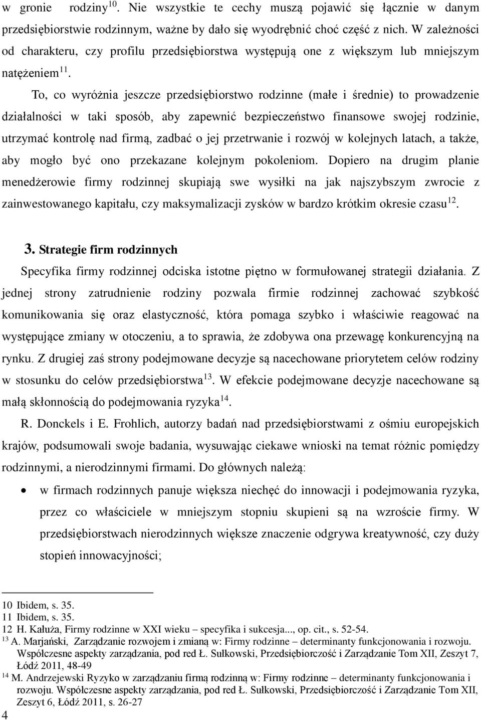 To, co wyróżnia jeszcze przedsiębiorstwo rodzinne (małe i średnie) to prowadzenie działalności w taki sposób, aby zapewnić bezpieczeństwo finansowe swojej rodzinie, utrzymać kontrolę nad firmą,