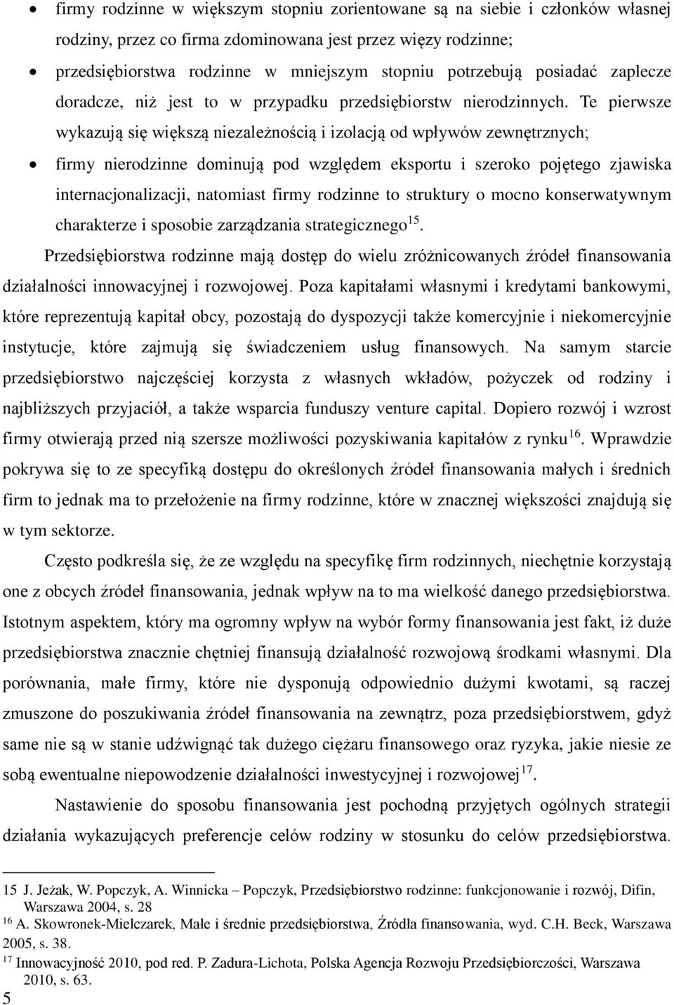 Te pierwsze wykazują się większą niezależnością i izolacją od wpływów zewnętrznych; firmy nierodzinne dominują pod względem eksportu i szeroko pojętego zjawiska internacjonalizacji, natomiast firmy