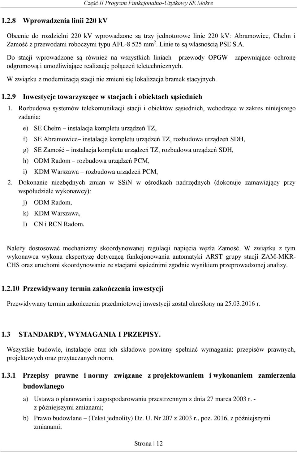 W związku z modernizacją stacji nie zmieni się lokalizacja bramek stacyjnych. 1.2.9 Inwestycje towarzyszące w stacjach i obiektach sąsiednich 1.