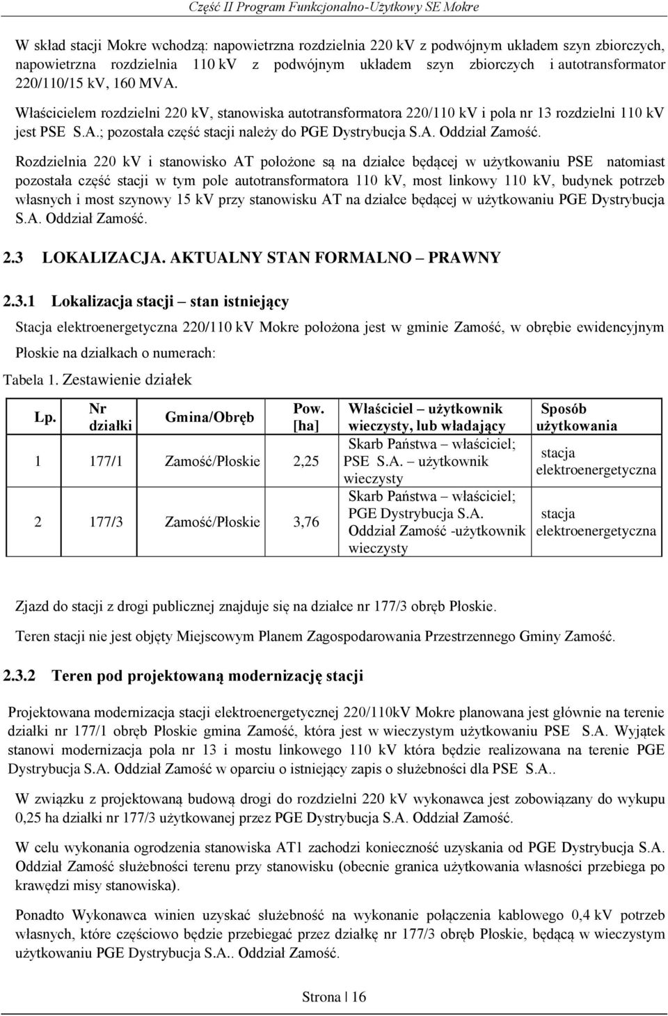 Rozdzielnia 220 kv i stanowisko AT położone są na działce będącej w użytkowaniu PSE natomiast pozostała część stacji w tym pole autotransformatora 110 kv, most linkowy 110 kv, budynek potrzeb