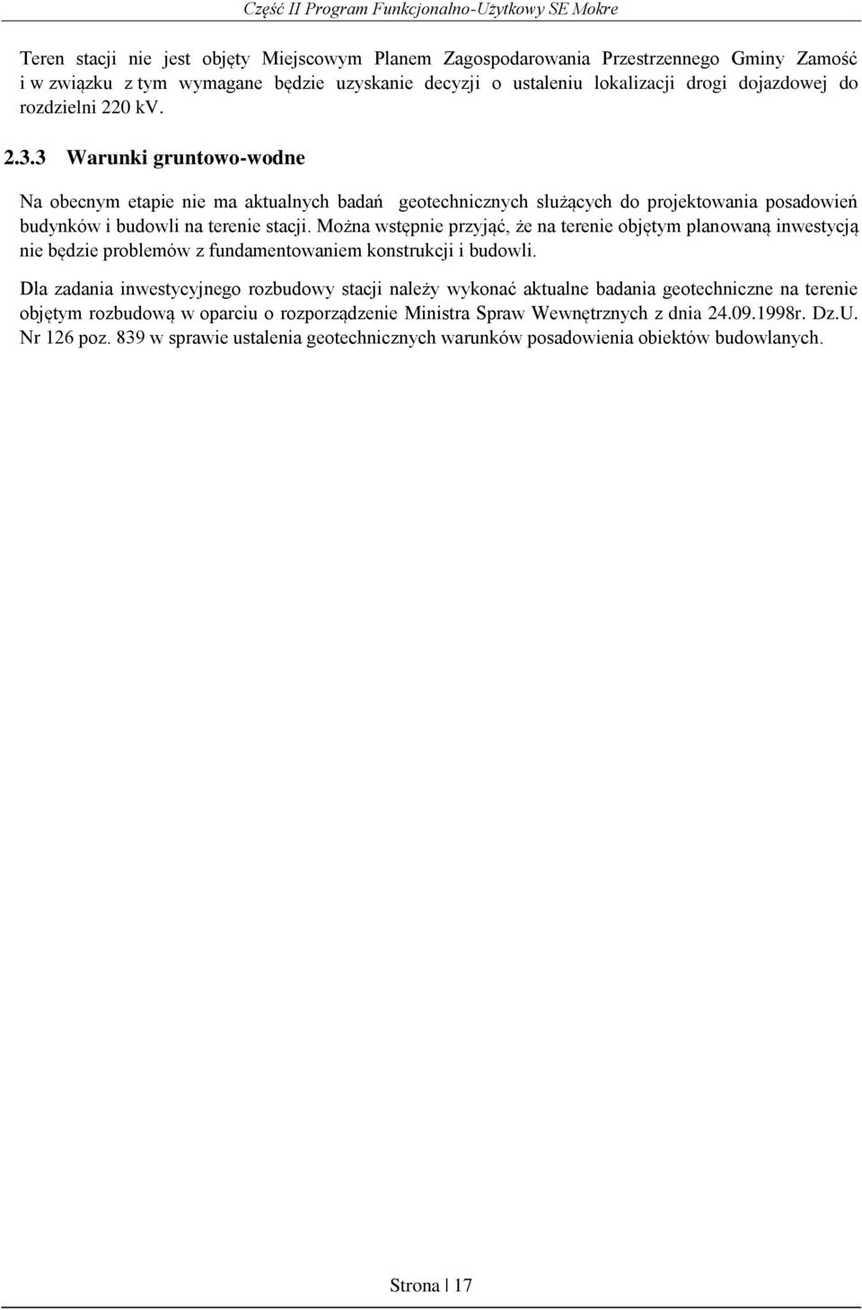 Można wstępnie przyjąć, że na terenie objętym planowaną inwestycją nie będzie problemów z fundamentowaniem konstrukcji i budowli.