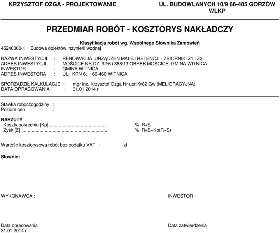 92/6 i 388/13 OBRĘB MOŚCICE, GMINA WITNICA INWESTOR : GMINA WITNICA ADRES INWESTORA : UL. KRN 6, 66-460 WITNICA SPORZĄDZIŁ KALKULACJE : mgr inż. Krzysztof Ozga Nr upr.