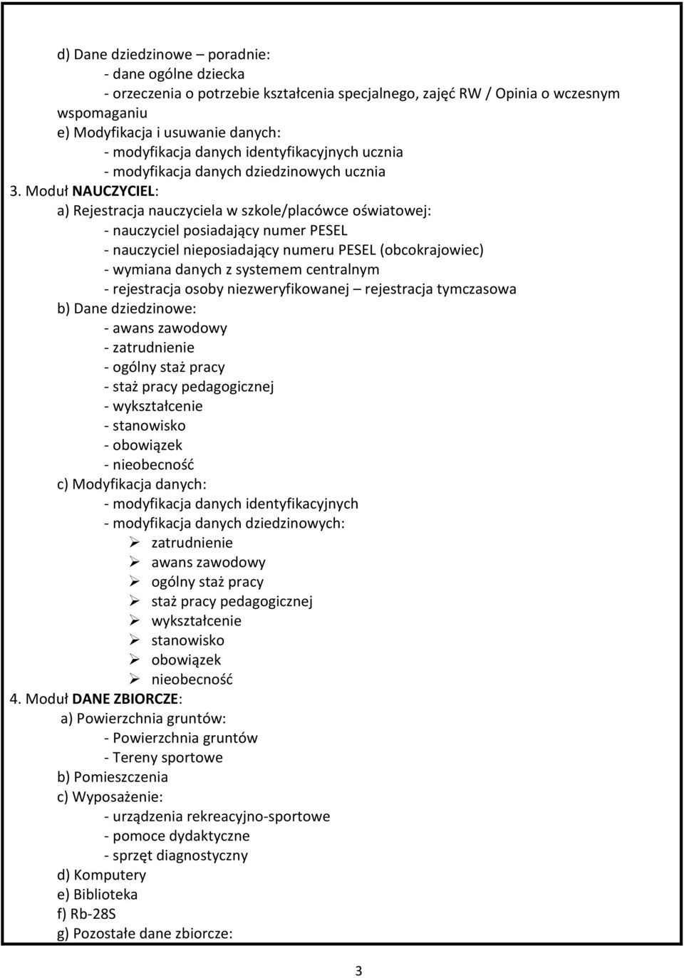 Moduł NAUCZYCIEL: a) Rejestracja nauczyciela w szkole/placówce oświatowej: - nauczyciel posiadający numer PESEL - nauczyciel nieposiadający numeru PESEL (obcokrajowiec) - wymiana danych z systemem