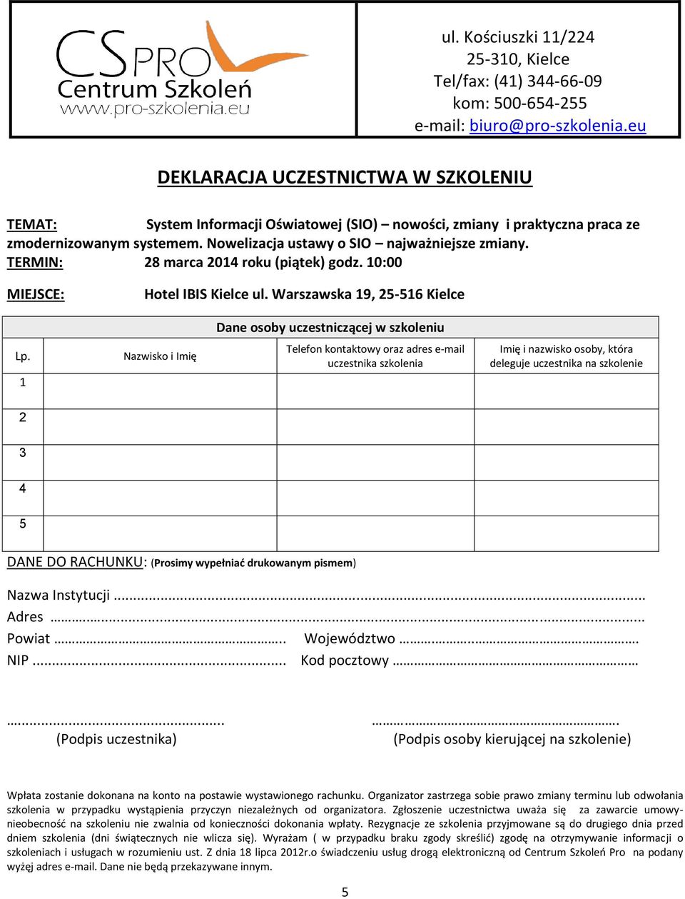 TERMIN: 28 marca 2014 roku (piątek) godz. 10:00 MIEJSCE: Hotel IBIS Kielce ul. Warszawska 19, 25-516 Kielce Dane osoby uczestniczącej w szkoleniu Lp.