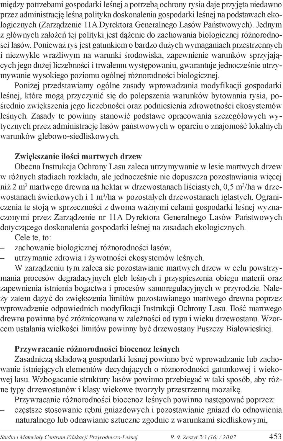 Ponieważ ryś jest gatunkiem o bardzo dużych wymaganiach przestrzennych i niezwykle wrażliwym na warunki środowiska, zapewnienie warunków sprzyjających jego dużej liczebności i trwałemu występowaniu,
