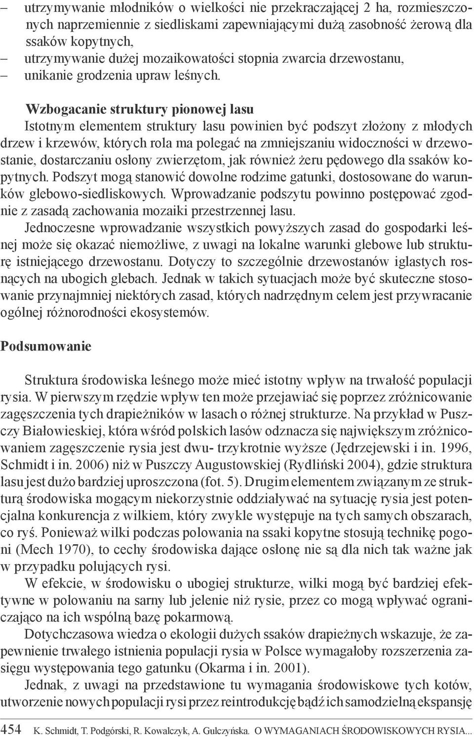 Wzbogacanie struktury pionowej lasu Istotnym elementem struktury lasu powinien być podszyt złożony z młodych drzew i krzewów, których rola ma polegać na zmniejszaniu widoczności w drzewostanie,
