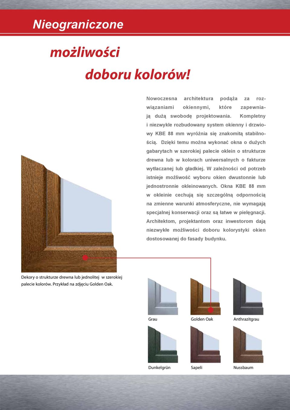 Dzięki temu można wykonać okna o dużych gabarytach w szerokiej palecie oklein o strukturze drewna lub w kolorach uniwersalnych o fakturze wytłaczanej lub gładkiej.