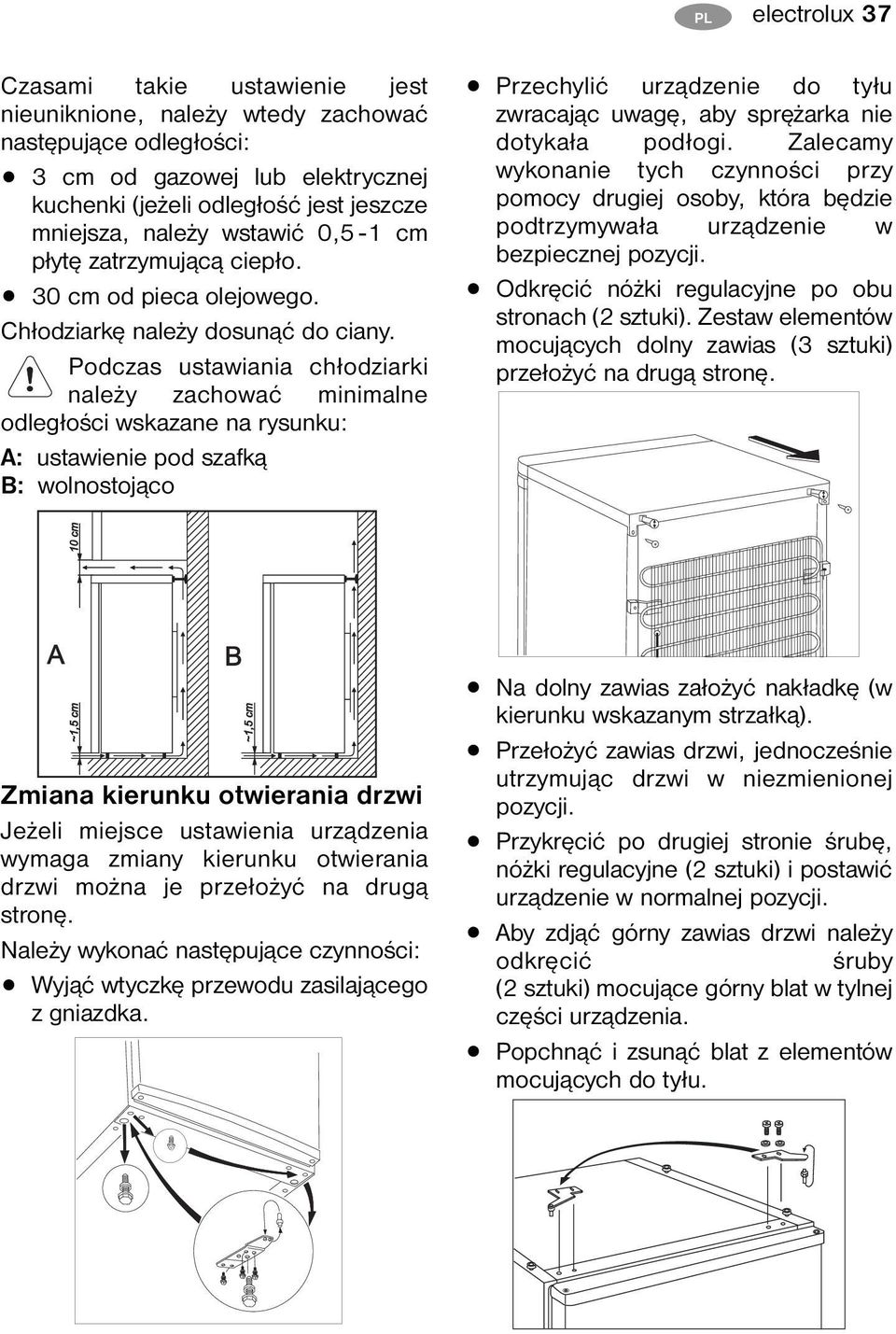 Podczas ustawiania chłodziarki należy zachować minimalne odległości wskazane na rysunku: A: ustawienie pod szafką B: wolnostojąco Przechylić urządzenie do tyłu zwracając uwagę, aby sprężarka nie