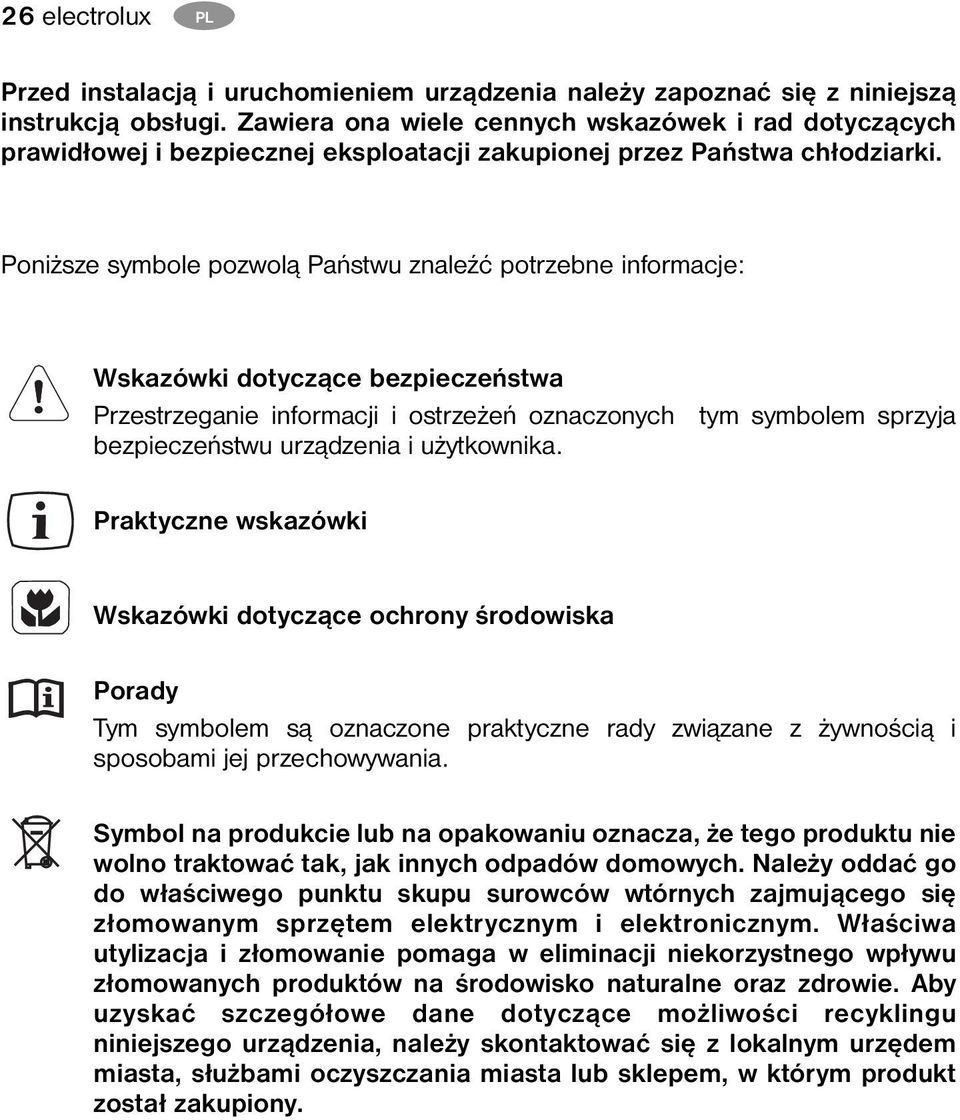 Poniższe symbole pozwolą Państwu znaleźć potrzebne informacje: Wskazówki dotyczące bezpieczeństwa Przestrzeganie informacji i ostrzeżeń oznaczonych tym symbolem sprzyja bezpieczeństwu urządzenia i
