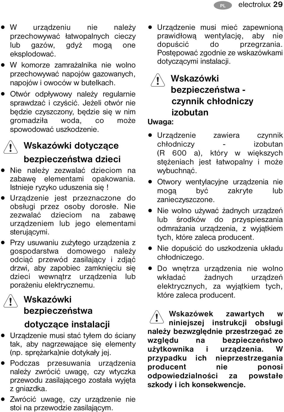 Jeżeli otwór nie będzie czyszczony, będzie się w nim gromadziła woda, co może spowodować uszkodzenie.