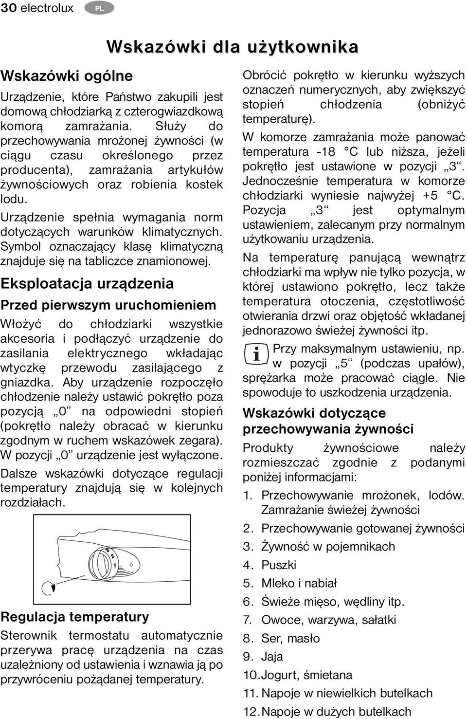 Urządzenie spełnia wymagania norm dotyczących warunków klimatycznych. Symbol oznaczający klasę klimatyczną znajduje się na tabliczce znamionowej.