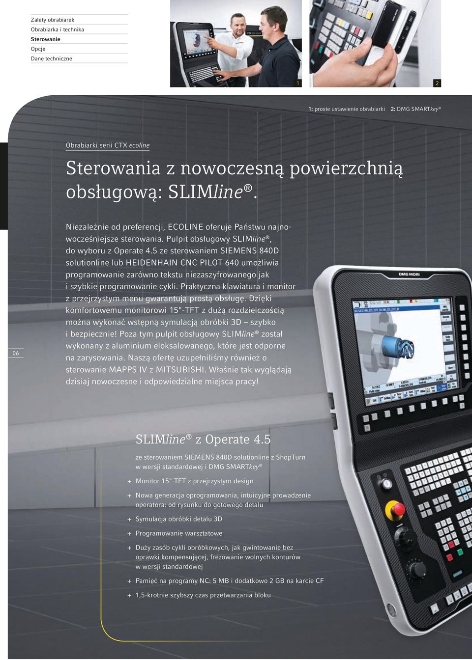 5 ze sterowaniem SIEMENS 840D solutionline lub HEIDENHAIN CNC PILOT 640 umożliwia programowanie zarówno tekstu niezaszyfrowanego jak i szybkie programowanie cykli.