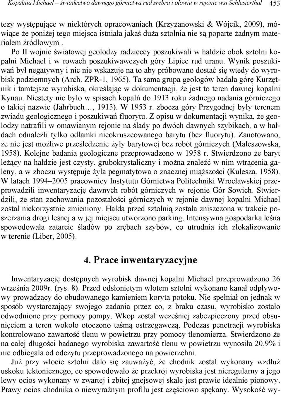 Po II wojnie światowej geolodzy radzieccy poszukiwali w hałdzie obok sztolni kopalni Michael i w rowach poszukiwawczych góry Lipiec rud uranu.
