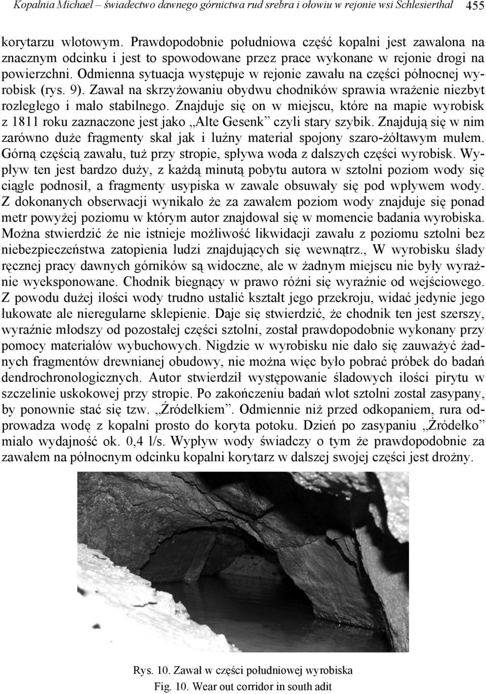 Odmienna sytuacja występuje w rejonie zawału na części północnej wyrobisk (rys. 9). Zawał na skrzyżowaniu obydwu chodników sprawia wrażenie niezbyt rozległego i mało stabilnego.