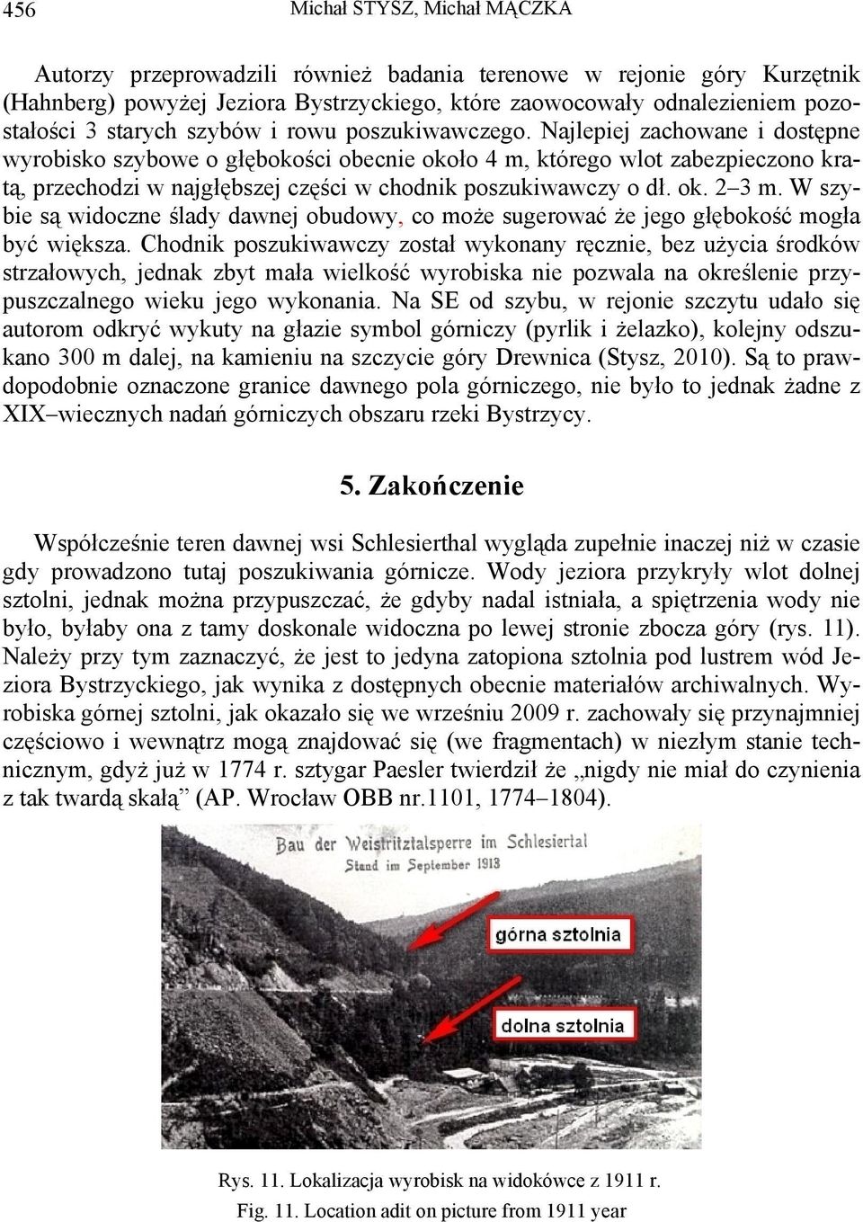 Najlepiej zachowane i dostępne wyrobisko szybowe o głębokości obecnie około 4 m, którego wlot zabezpieczono kratą, przechodzi w najgłębszej części w chodnik poszukiwawczy o dł. ok. 2 3 m.