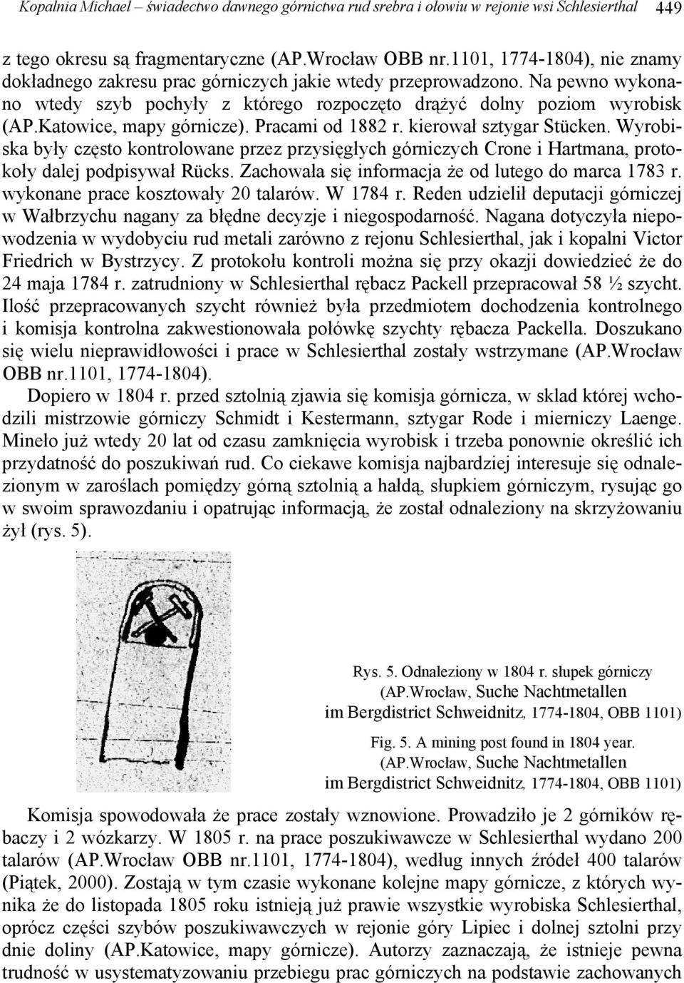 Katowice, mapy górnicze). Pracami od 1882 r. kierował sztygar Stücken. Wyrobiska były często kontrolowane przez przysięgłych górniczych Crone i Hartmana, protokoły dalej podpisywał Rücks.