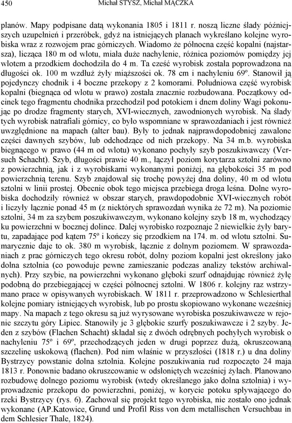 Wiadomo że północna część kopalni (najstarsza), licząca 180 m od wlotu, miała duże nachylenie, różnica poziomów pomiędzy jej wlotem a przodkiem dochodziła do 4 m.