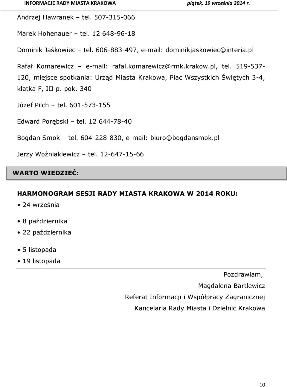 601-573-155 Edward Porębski tel. 12 644-78-40 Bogdan Smok tel. 604-228-830, e-mail: biuro@bogdansmok.pl Jerzy Woźniakiewicz tel.