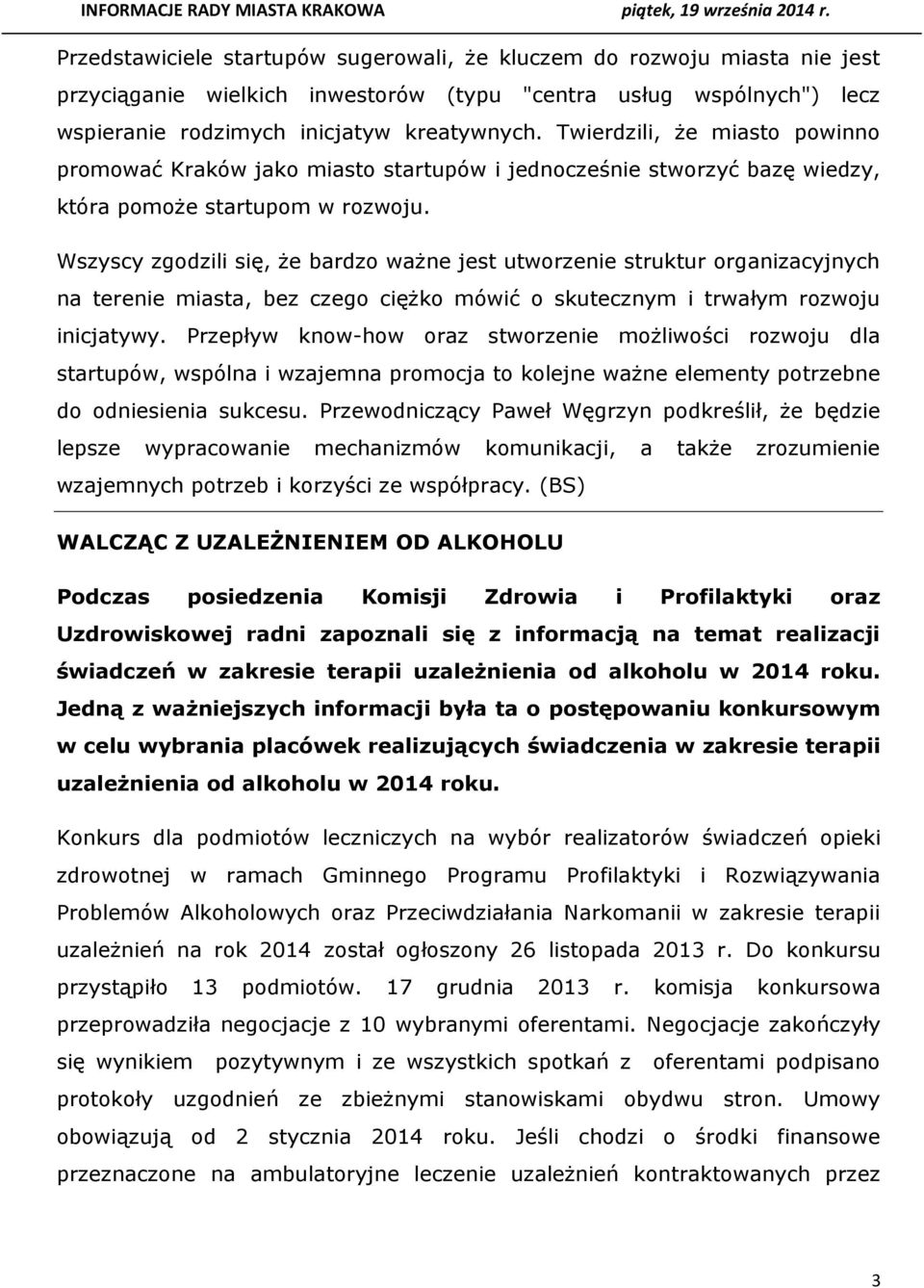 Wszyscy zgodzili się, że bardzo ważne jest utworzenie struktur organizacyjnych na terenie miasta, bez czego ciężko mówić o skutecznym i trwałym rozwoju inicjatywy.