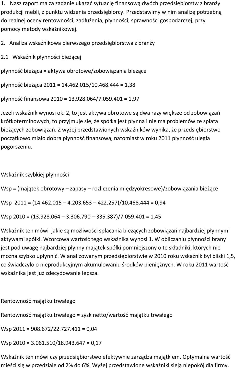 Analiza wskaźnikowa pierwszego przedsiębiorstwa z branży 2.1 Wskaźnik płynności bieżącej płynność bieżąca = aktywa obrotowe/zobowiązania bieżące płynność bieżąca 2011 = 14.462.015/10.468.