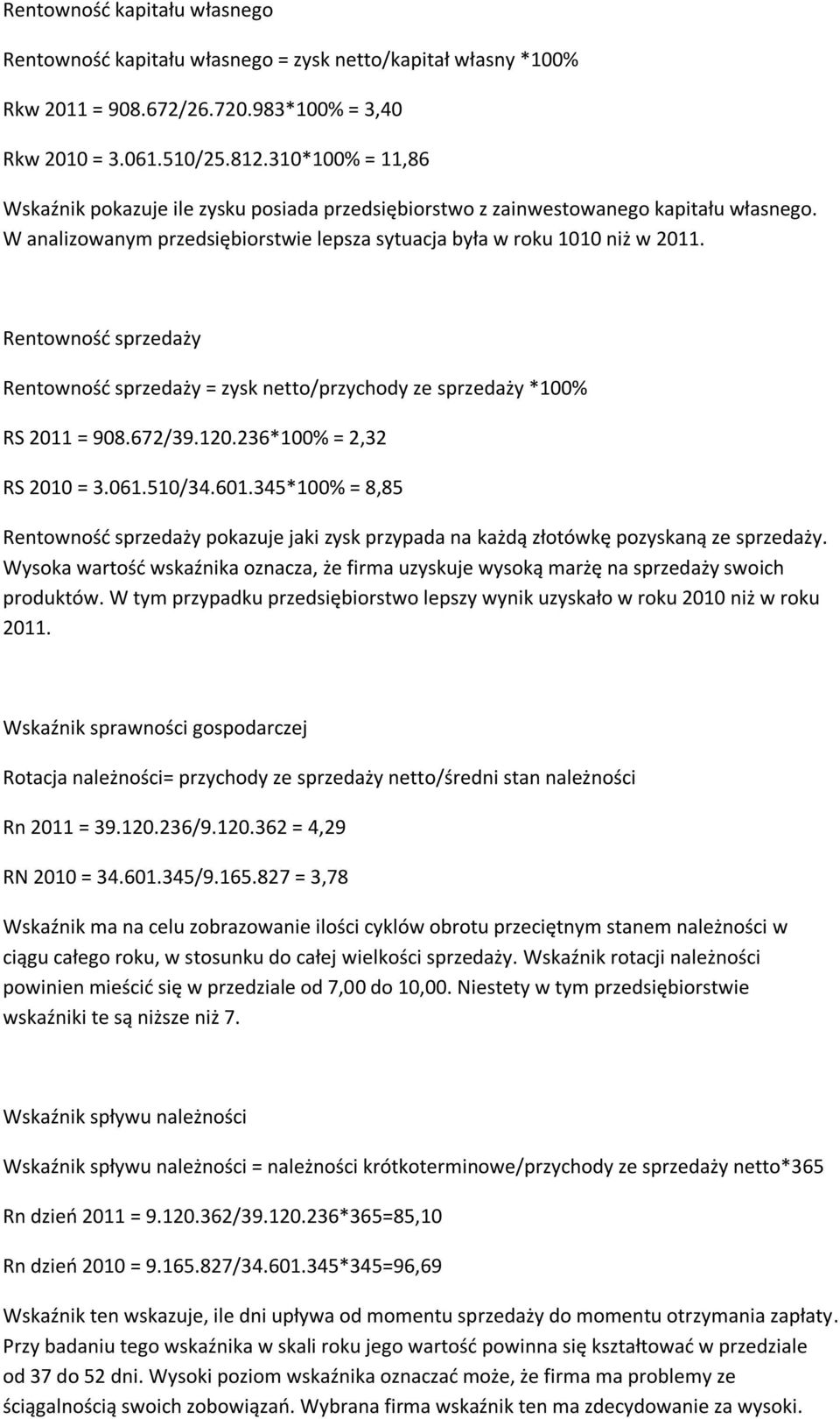 Rentowność sprzedaży Rentowność sprzedaży = zysk netto/przychody ze sprzedaży *100% RS 2011 = 908.672/39.120.236*100% = 2,32 RS 2010 = 3.061.510/34.601.