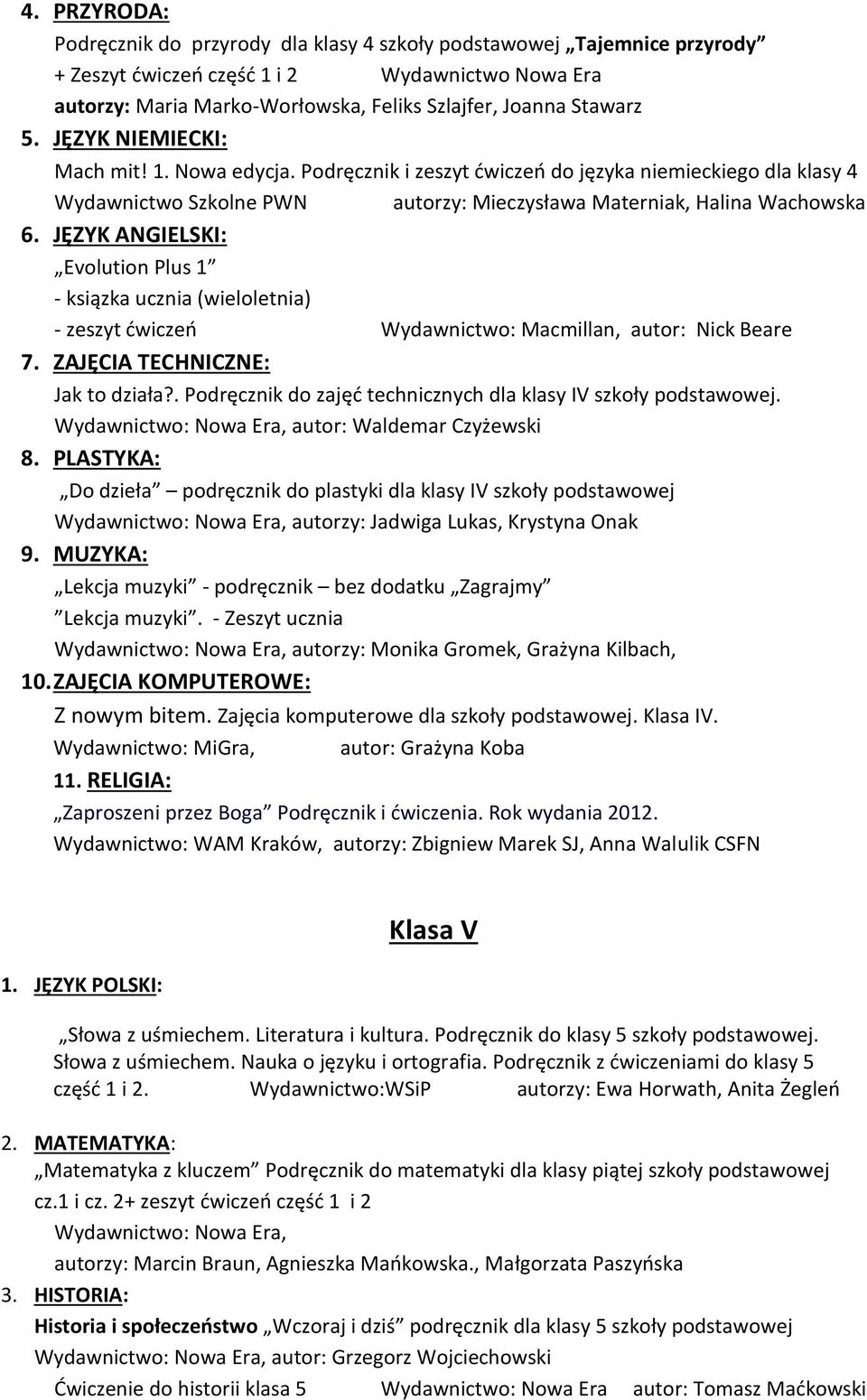 JĘZYK ANGIELSKI: Evolution Plus 1 - ksiązka ucznia (wieloletnia) 7. ZAJĘCIA TECHNICZNE: Jak to działa?. Podręcznik do zajęć technicznych dla klasy IV szkoły podstawowej. autor: Waldemar Czyżewski 8.