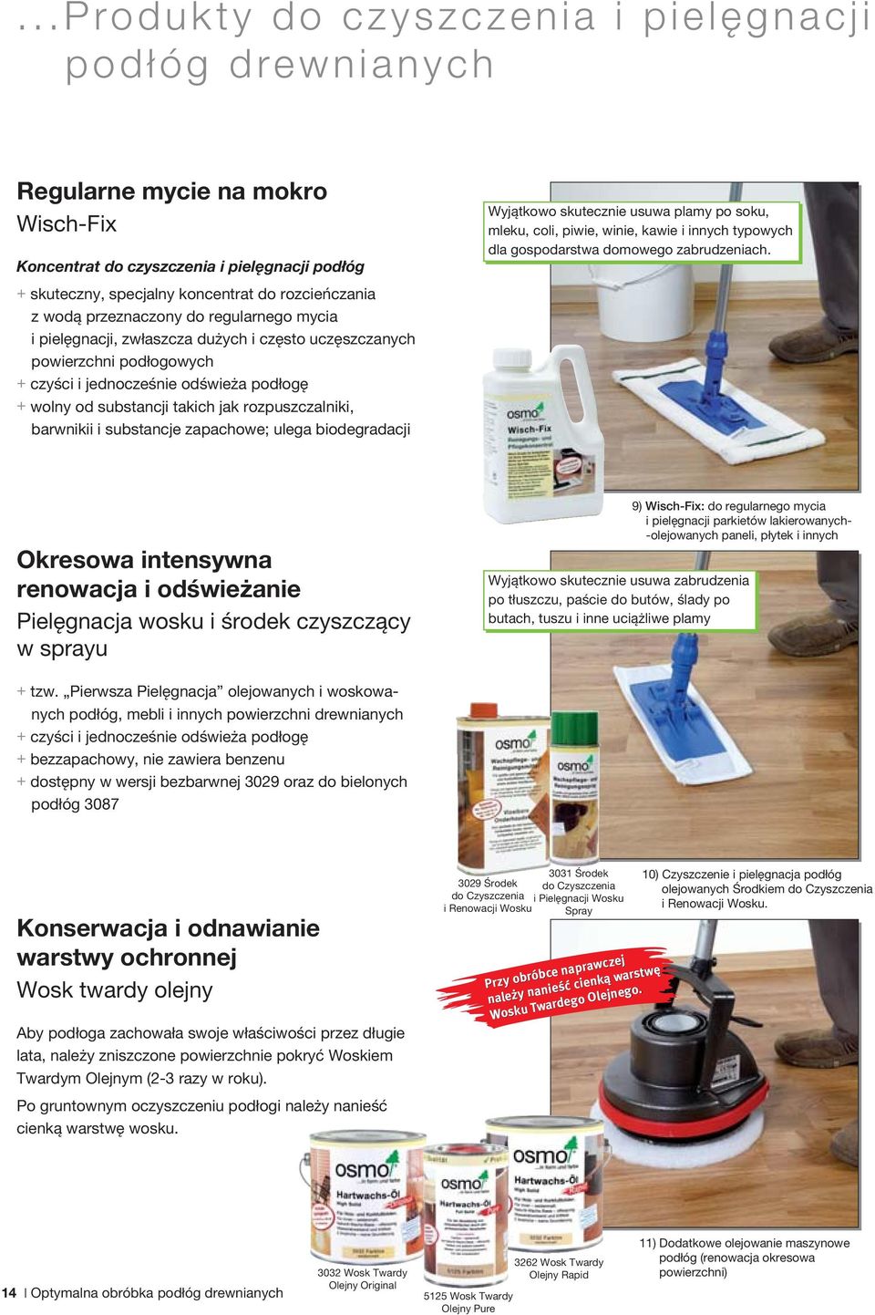 rozpuszczalniki, barwnikii i substancje zapachowe; ulega biodegradacji Wyjątkowo skutecznie usuwa plamy po soku, mleku, coli, piwie, winie, kawie i innych typowych dla gospodarstwa domowego