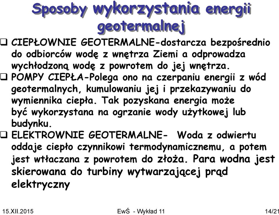 Tak pozyskana energia może być wykorzystana na ogrzanie wody użytkowej lub budynku.