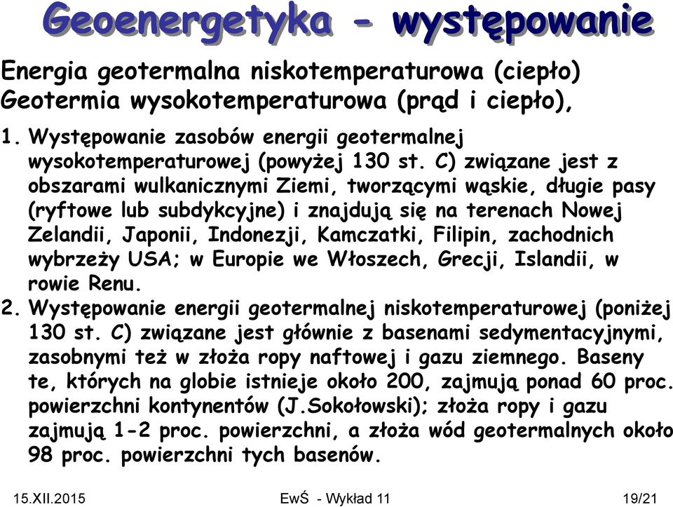 C) związane jest z obszarami wulkanicznymi Ziemi, tworzącymi wąskie, długie pasy (ryftowe lub subdykcyjne) i znajdują się na terenach Nowej Zelandii, Japonii, Indonezji, Kamczatki, Filipin,