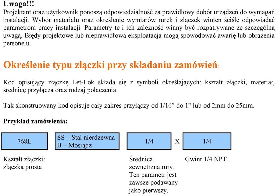 Błędy projektowe lub nieprawidłowa eksploatacja mogą spowodować awarię lub obrażenia personelu.