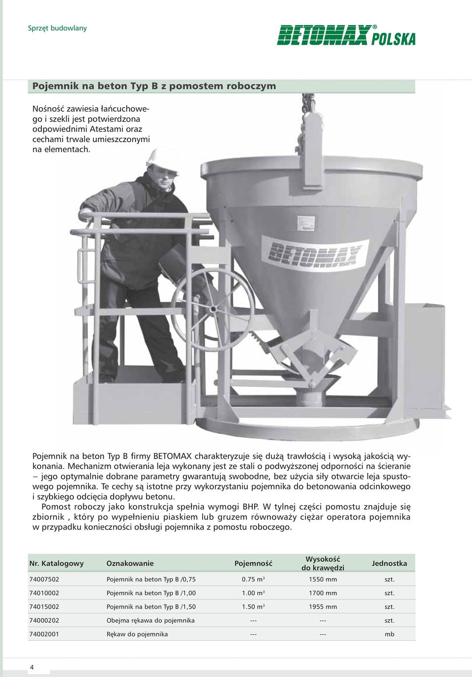 Mechanizm otwierania leja wykonany jest ze stali o podwyższonej odporności na ścieranie jego optymalnie dobrane parametry gwarantują swobodne, bez użycia siły otwarcie leja spustowego pojemnika.