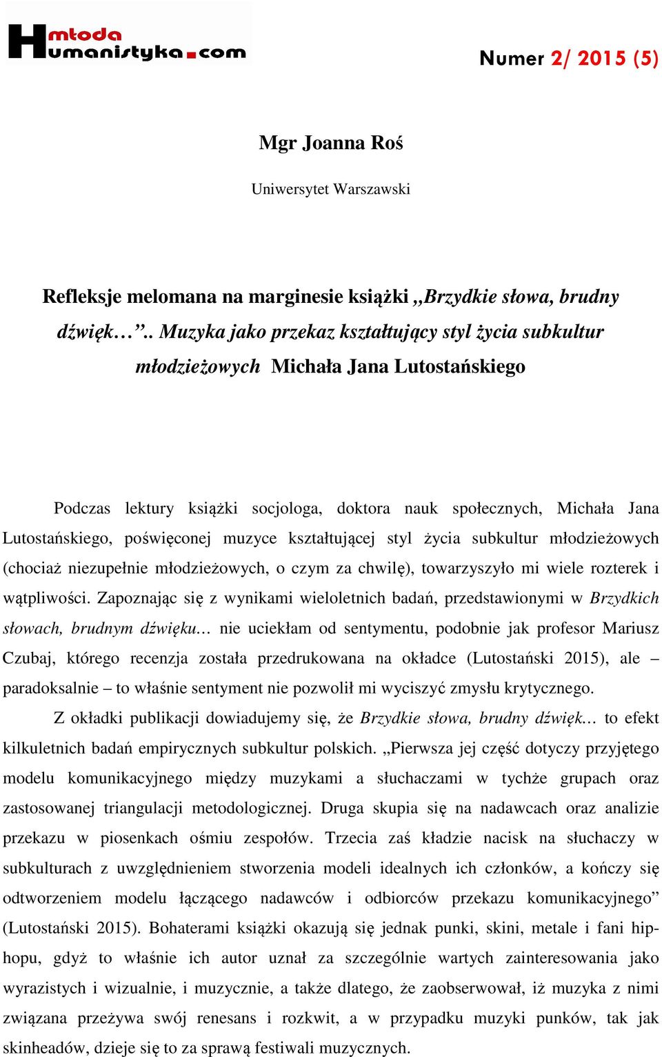 muzyce kształtującej styl życia subkultur młodzieżowych (chociaż niezupełnie młodzieżowych, o czym za chwilę), towarzyszyło mi wiele rozterek i wątpliwości.