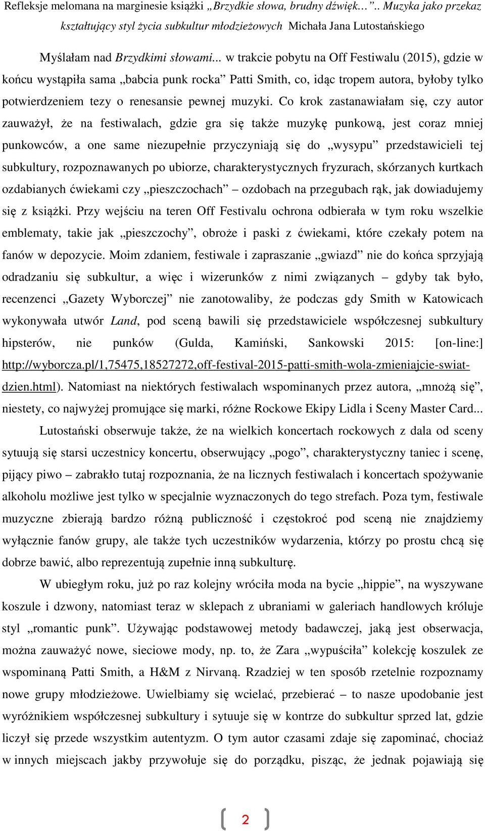 Co krok zastanawiałam się, czy autor zauważył, że na festiwalach, gdzie gra się także muzykę punkową, jest coraz mniej punkowców, a one same niezupełnie przyczyniają się do wysypu przedstawicieli tej