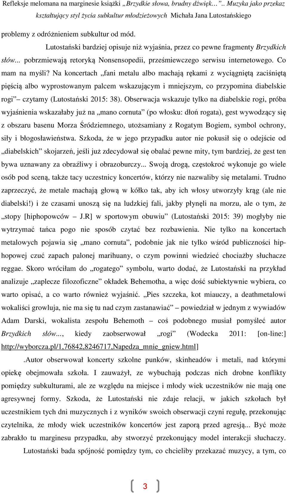 Na koncertach fani metalu albo machają rękami z wyciągniętą zaciśniętą pięścią albo wyprostowanym palcem wskazującym i mniejszym, co przypomina diabelskie rogi czytamy (Lutostański 2015: 38).