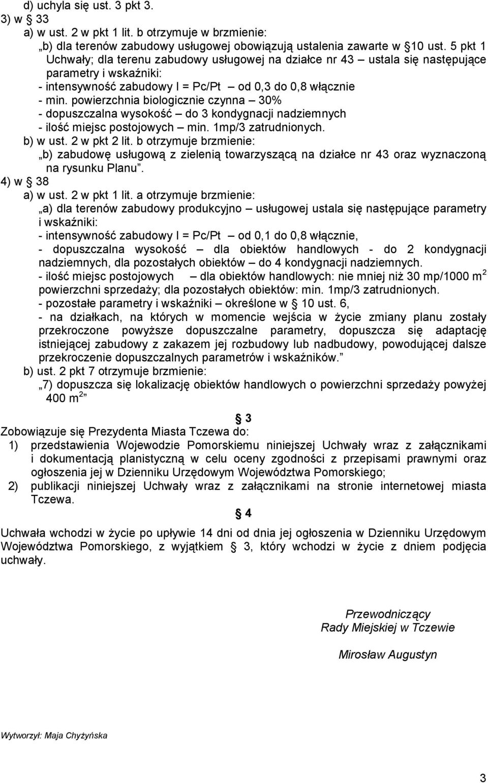 powierzchnia biologicznie czynna 30% - dopuszczalna wysokość do 3 kondygnacji nadziemnych - ilość miejsc postojowych min. 1mp/3 zatrudnionych. b) w ust. 2 w pkt 2 lit.