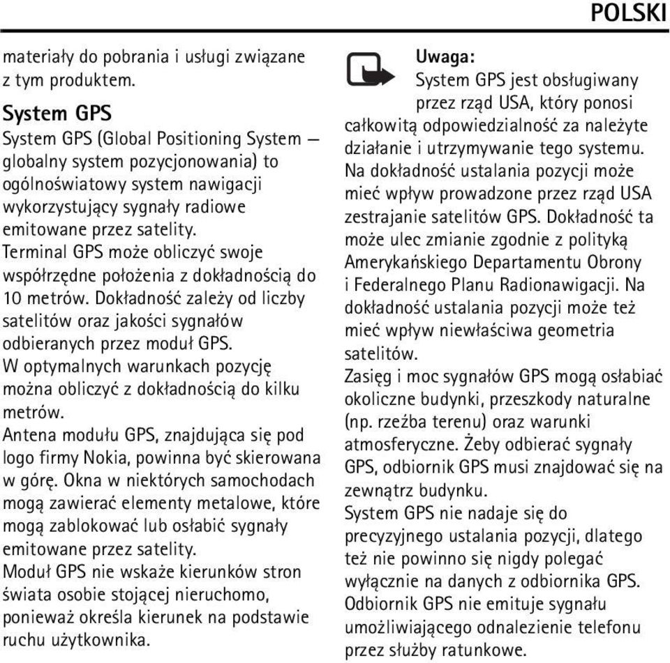 Terminal GPS mo e obliczyæ swoje wspó³rzêdne po³o enia z dok³adno ci± do 10 metrów. Dok³adno æ zale y od liczby satelitów oraz jako ci sygna³ów odbieranych przez modu³ GPS.