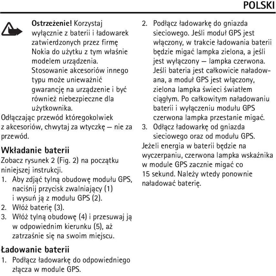 Wk³adanie baterii Zobacz rysunek 2 (Fig. 2) na pocz±tku niniejszej instrukcji. 1. Aby zdj±æ tyln± obudowê modu³u GPS, naci nij przycisk zwalniaj±cy (1) i wysuñ j± z modu³u GPS (2). 2. W³ó bateriê (3).