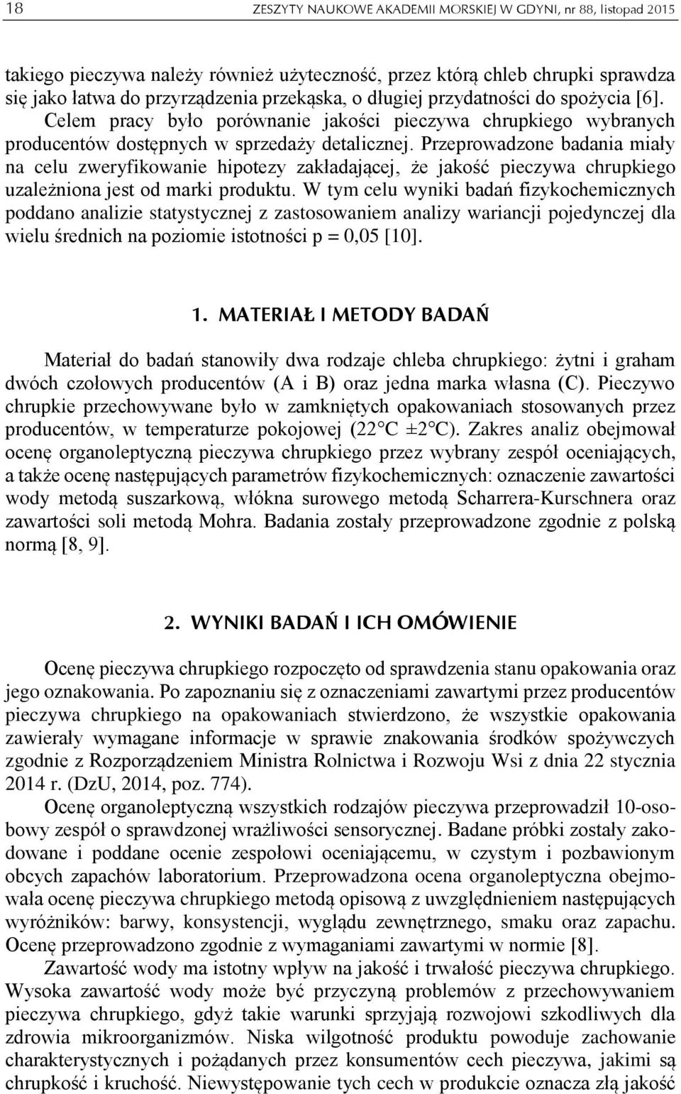 Przeprowadzone badania miały na celu zweryfikowanie hipotezy zakładającej, że jakość pieczywa chrupkiego uzależniona jest od marki produktu.