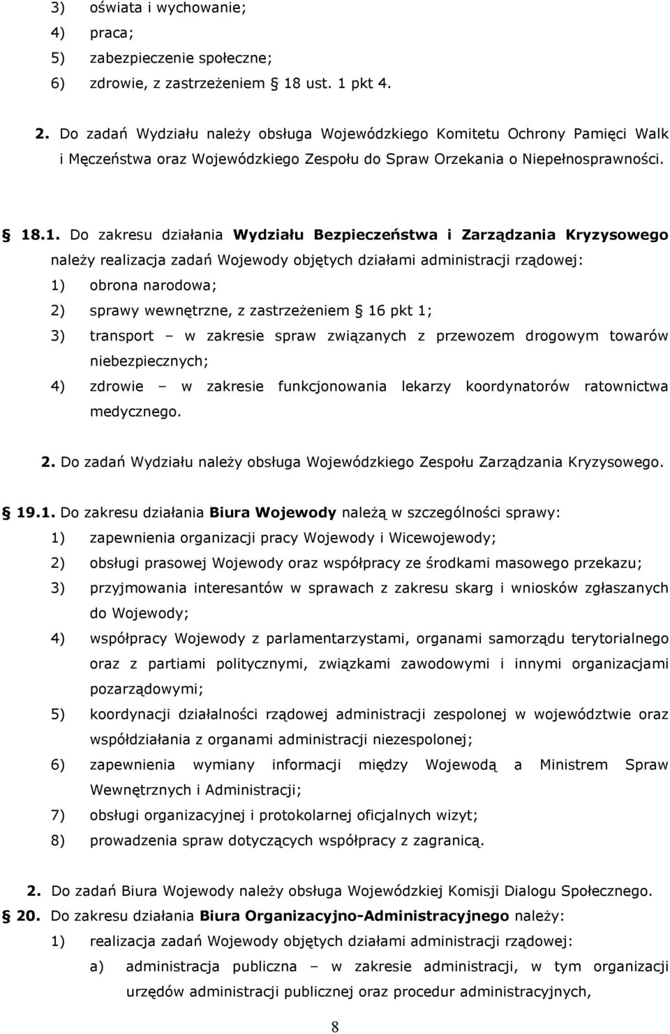 .1. Do zakresu działania Wydziału Bezpieczeństwa i Zarządzania Kryzysowego należy realizacja zadań Wojewody objętych działami administracji rządowej: 1) obrona narodowa; 2) sprawy wewnętrzne, z