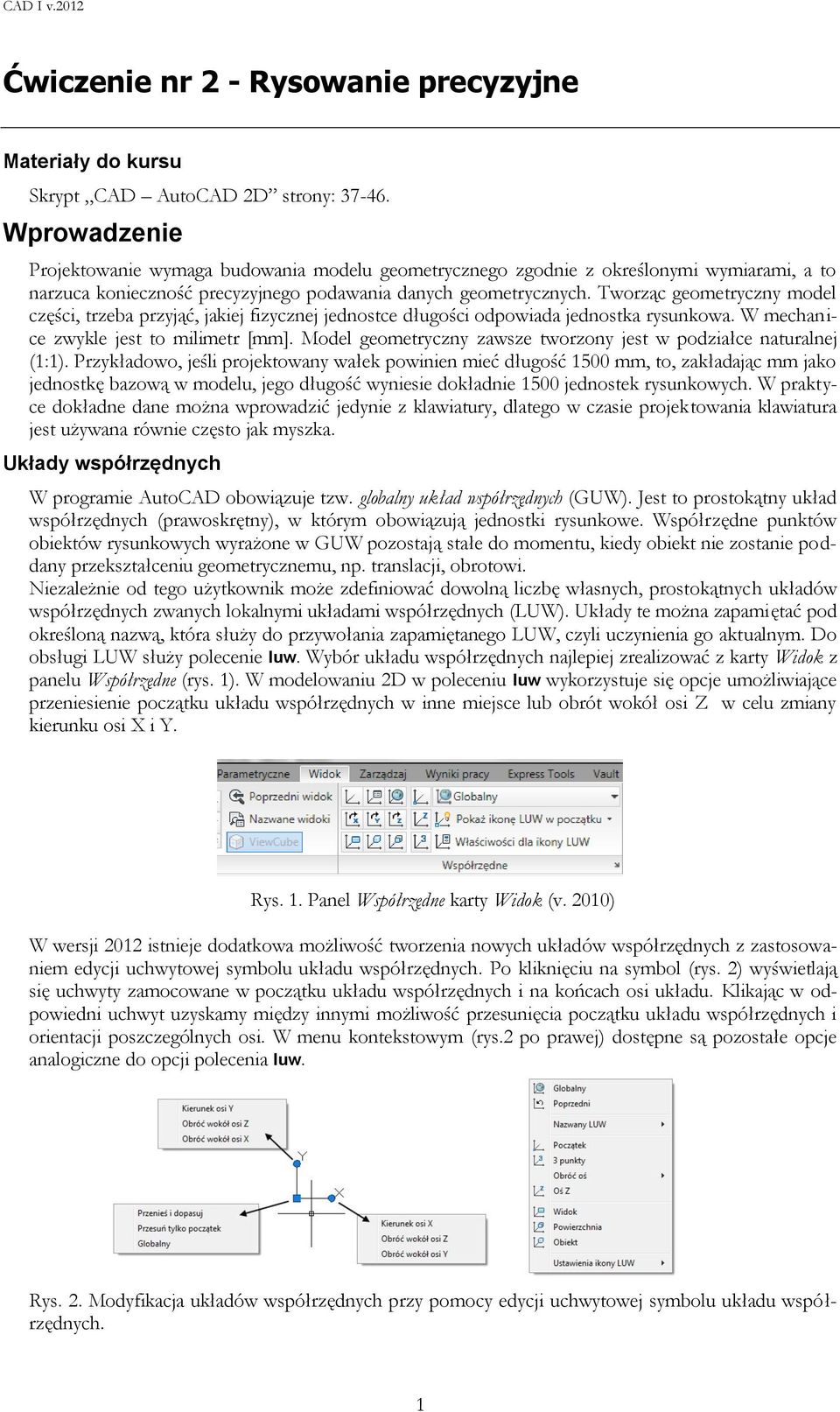 Tworząc geometryczny model części, trzeba przyjąć, jakiej fizycznej jednostce długości odpowiada jednostka rysunkowa. W mechanice zwykle jest to milimetr [mm].