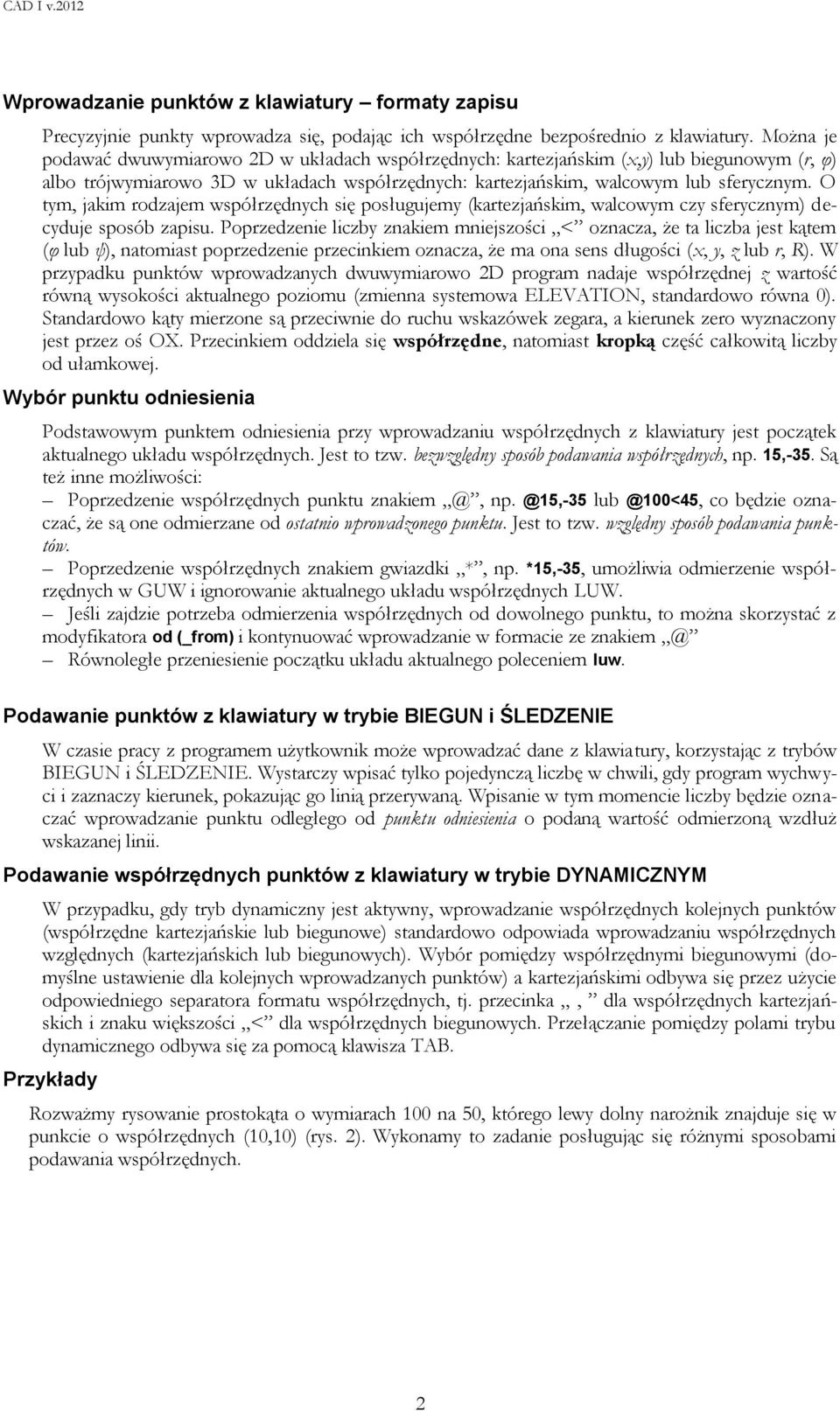 O tym, jakim rodzajem współrzędnych się posługujemy (kartezjańskim, walcowym czy sferycznym) decyduje sposób zapisu.