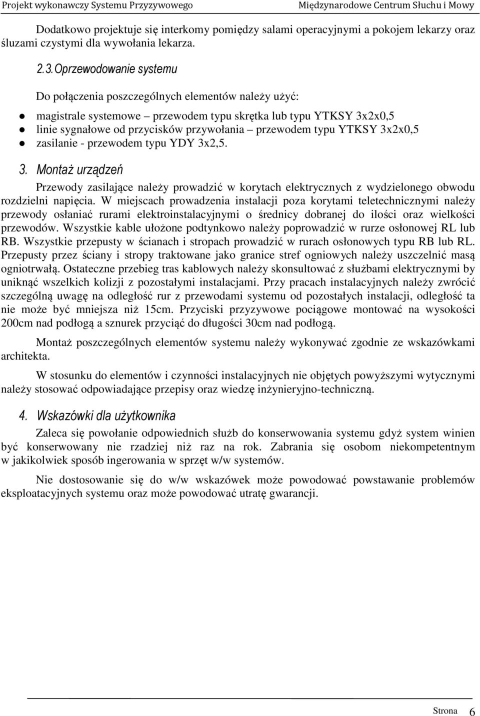 YTKSY 3x2x0,5 zasilanie - przewodem typu YDY 3x2,5. 3. Montaż urządzeń Przewody zasilające należy prowadzić w korytach elektrycznych z wydzielonego obwodu rozdzielni napięcia.