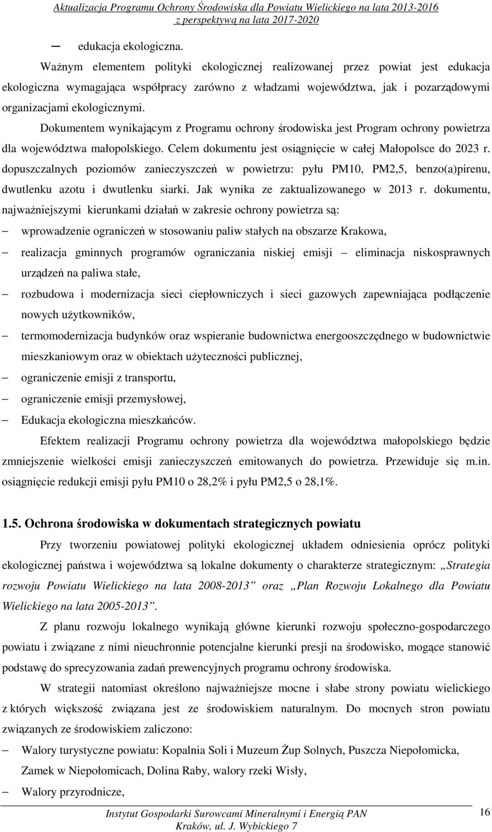 Dokumentem wynikającym z Programu ochrony środowiska jest Program ochrony powietrza dla województwa małopolskiego. Celem dokumentu jest osiągnięcie w całej Małopolsce do 2023 r.