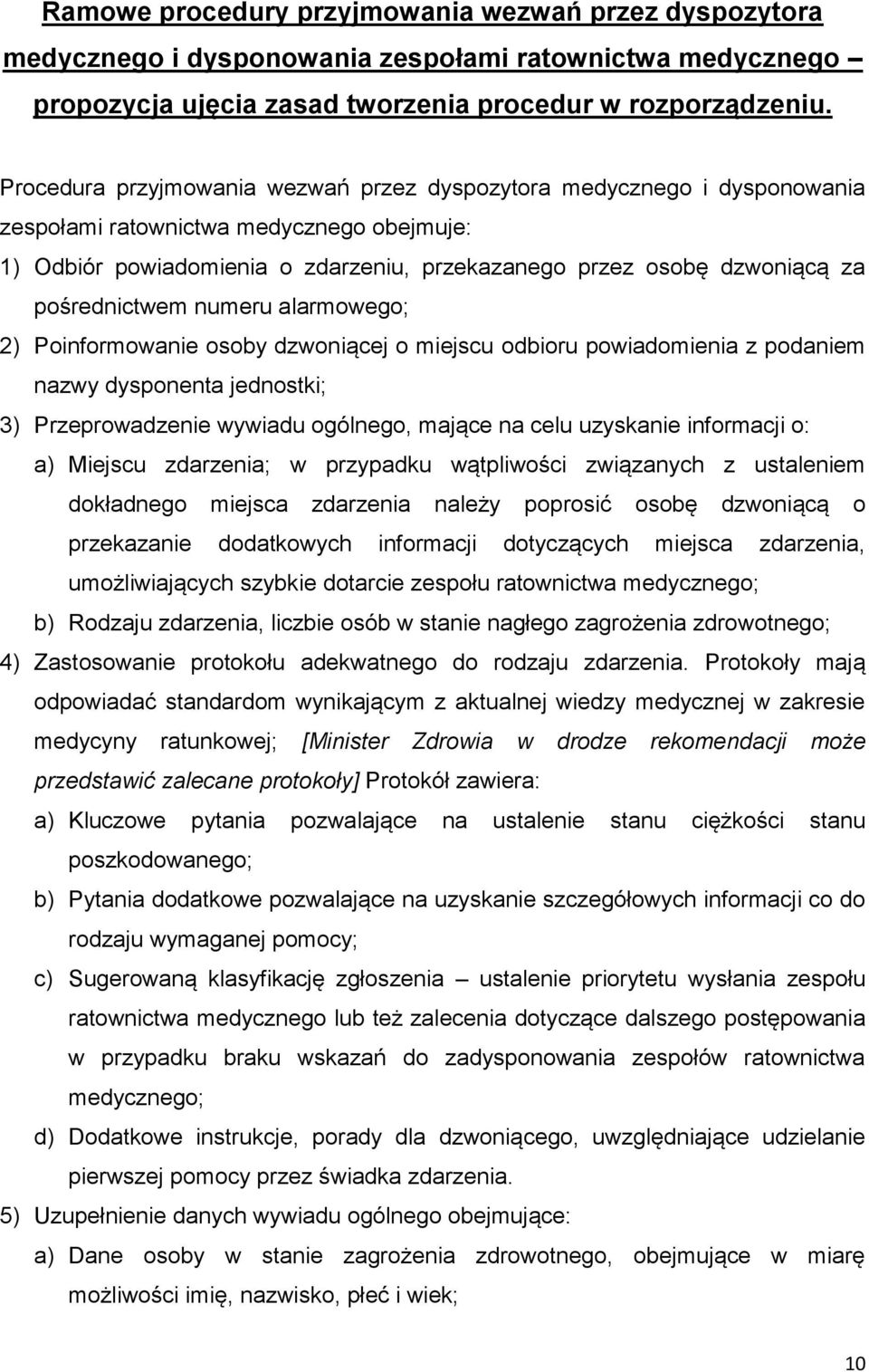 pośrednictwem numeru alarmowego; 2) Poinformowanie osoby dzwoniącej o miejscu odbioru powiadomienia z podaniem nazwy dysponenta jednostki; 3) Przeprowadzenie wywiadu ogólnego, mające na celu