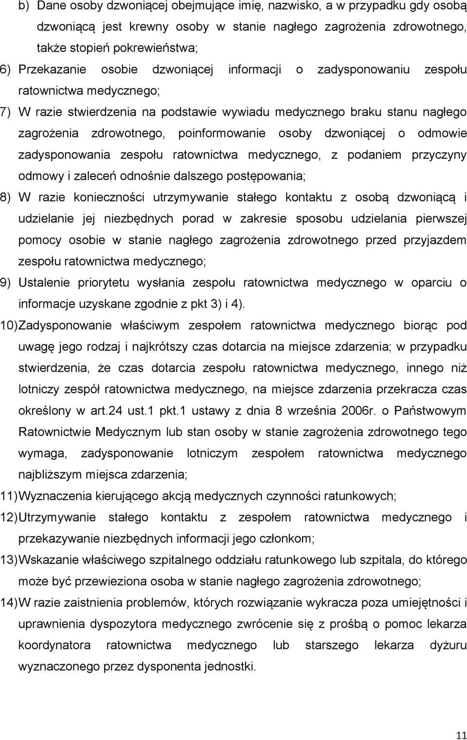 dzwoniącej o odmowie zadysponowania zespołu ratownictwa medycznego, z podaniem przyczyny odmowy i zaleceń odnośnie dalszego postępowania; 8) W razie konieczności utrzymywanie stałego kontaktu z osobą
