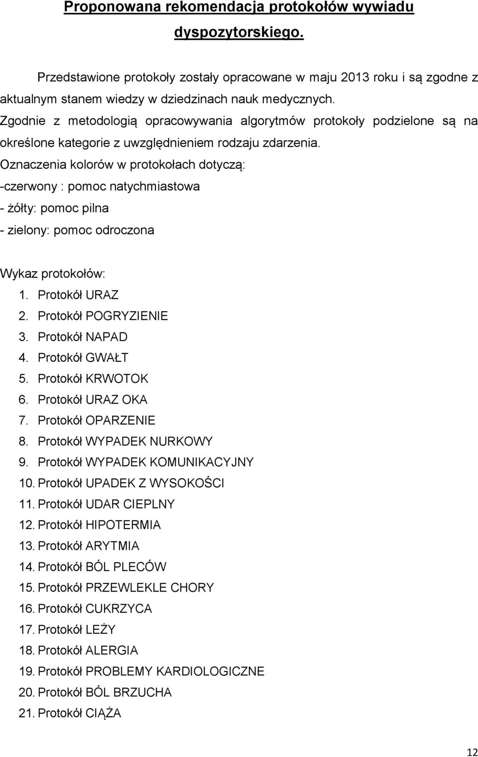 Oznaczenia kolorów w protokołach dotyczą: -czerwony : pomoc natychmiastowa - żółty: pomoc pilna - zielony: pomoc odroczona Wykaz protokołów: 1. Protokół URAZ 2. Protokół POGRYZIENIE 3.