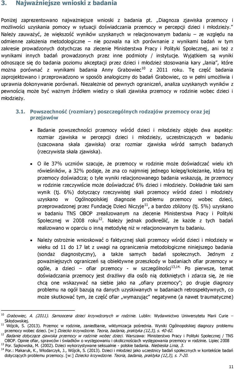 Należy zauważyć, że większość wyników uzyskanych w relacjonowanym badaniu ze względu na odmienne założenia metodologiczne nie pozwala na ich porównanie z wynikami badań w tym zakresie prowadzonych