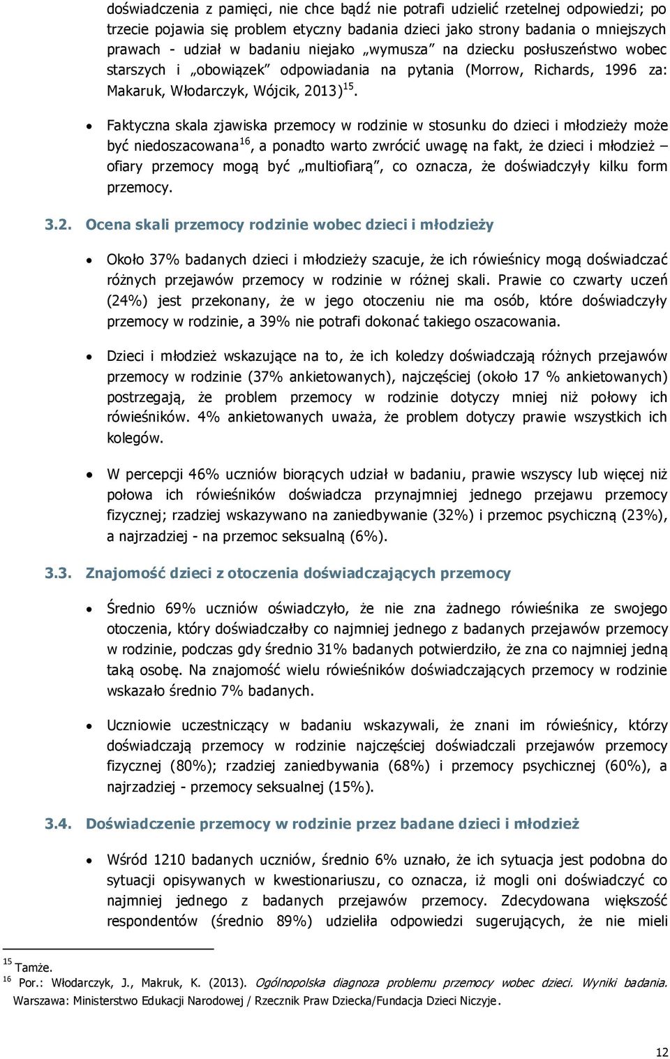 Faktyczna skala zjawiska przemocy w rodzinie w stosunku do dzieci i młodzieży może być niedoszacowana 16, a ponadto warto zwrócić uwagę na fakt, że dzieci i młodzież ofiary przemocy mogą być