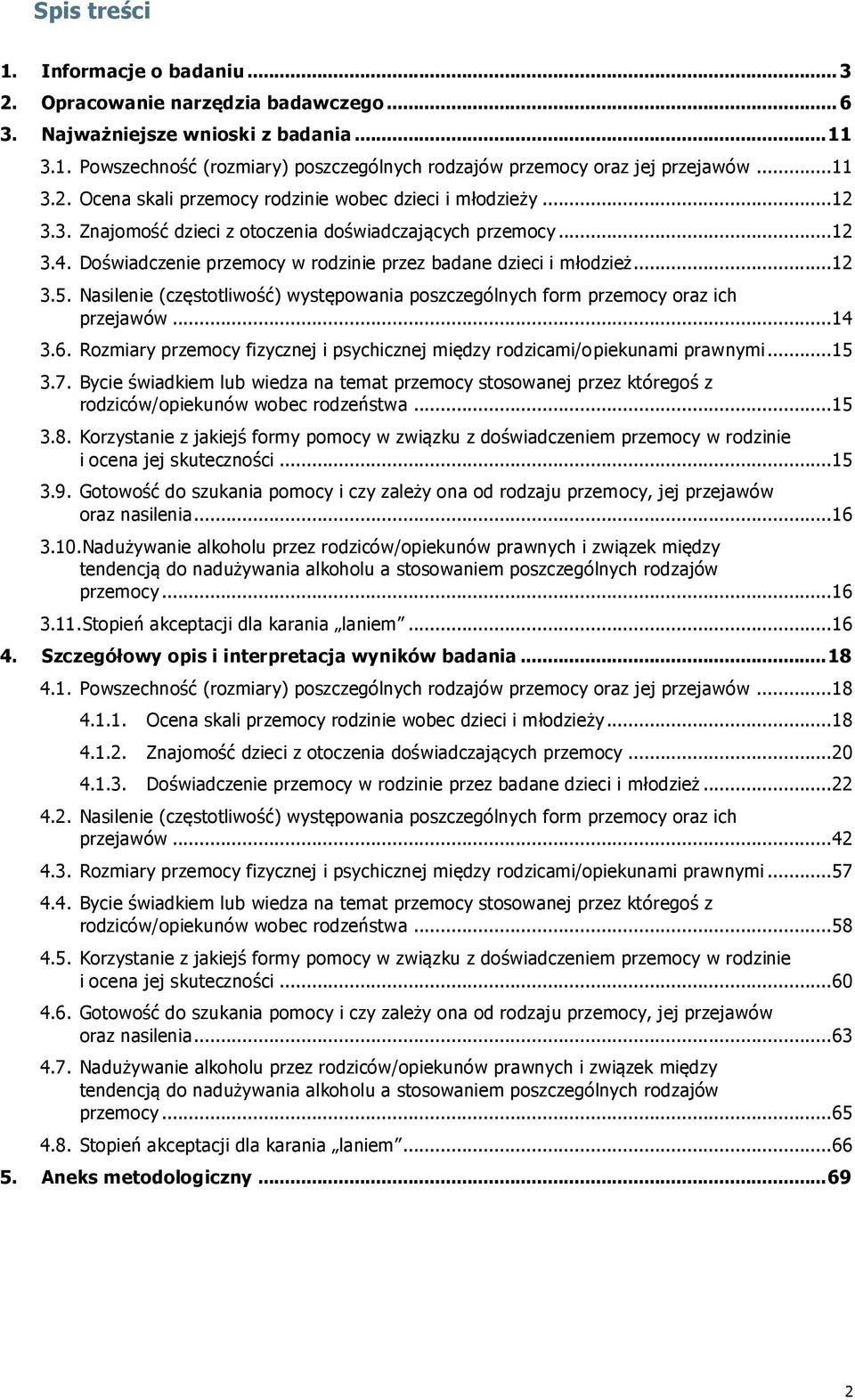 Doświadczenie przemocy w rodzinie przez badane dzieci i młodzież... 12 3.5. Nasilenie (częstotliwość) występowania poszczególnych form przemocy oraz ich przejawów... 14 3.6.